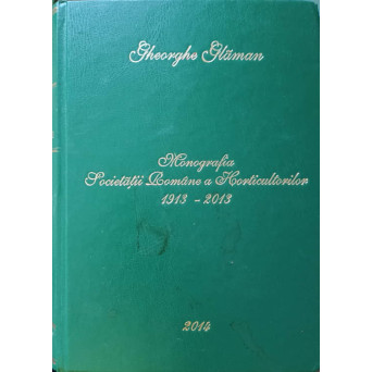 MONOGRAFIA SOCIETATII ROMANE A HORTICULTORILOR (1913-2013)