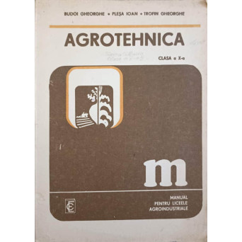 AGROTEHNICA. MANUAL PENTRU CLASA A X-A, LICEE AGROINDUSTRIALE