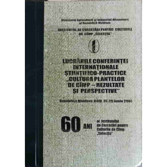 LUCRARILE CONFERINTEI INTERNATIONALE STIINTIFICO-PRACTICE "CULTURA PLANTELOR DE CAMP-REZULTATE SI PERSPECTIVE"