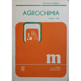 AGROCHIMIA. MANUAL PENTRU LICEE AGROINDUSTRIALE, CLASA A XI-A