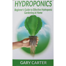 HYDROPONICS. BEGINNER'S GUIDE TO EFFECTIVE HYDROPONIC GARDENING AT HOME