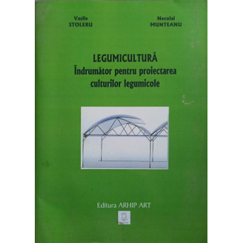 LEGUMICULTURA. INDRUMATOR PENTRU PROIECTAREA CULTURILOR LEGUMICOLE