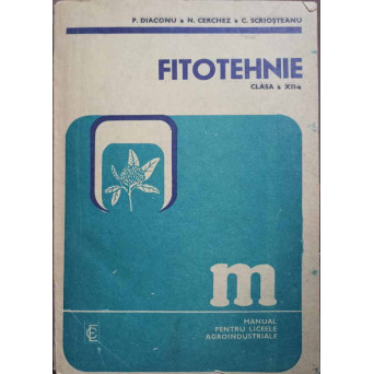 FITOTEHNIE. MANUAL PENTRU LICEE AGROINDUSTRIALE, CLASA A XII-A