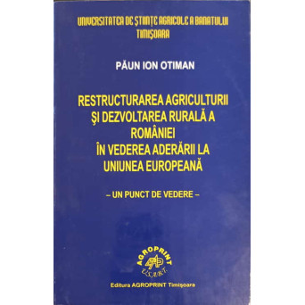 RESTRUCTURAREA AGRICULTURII SI DEZVOLTAREA RURALA A ROMANIEI IN VEDEREA ADERARII LA UNIUNEA EUROPEANA - UN PUNCT DE VEDERE