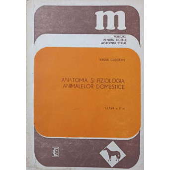 ANATOMIA SI FIZIOLOGIA ANIMALELOR DOMESTICE. MANUAL PENTRU LICEE AGROINDUSTRIALE, CLASA A XI-A
