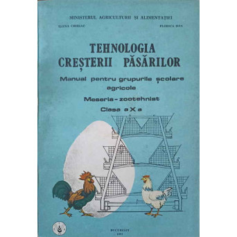 TEHNOLOGIA CRESTERII PASARILOR. MANUAL PENTRU GRUPURILE SCOLARE AGRICOLE, MESERIA - ZOOTEHNIST, CLASA A X-A