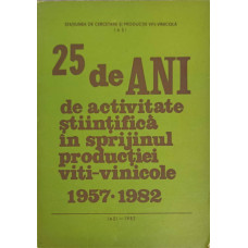 25 DE ANI DE ACTIVITATE STIINTIFICA IN SPRIJINUL PRODUCTIEI VITI-VINICOLE 1957-1982