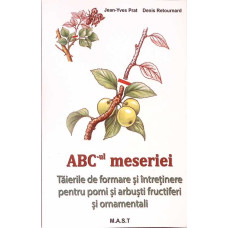 ABC-UL MESERIEI. TAIERILE DE FORMARE SI INTRETINERE PENTRU POMI SI ARBUSTI FRUCTIFERI SI ORNAMENTALI