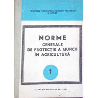 NORME GENERALE DE PROTECTIE A MUNCII IN AGRICULTURA VOL.1