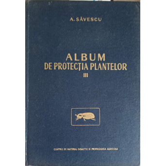 ALBUM DE PROTECTIA PLANTELOR VOL.3 DAUNATORII CULTURILOR DE CAMP SI PRODUSELOR AGRICOLE DEPOZITATE