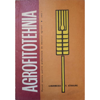 AGROFITOTEHNIA. MANUAL PENTRU SCOLILE PROFESIONALE DE MECANICI AGRICOLI. ANUL I