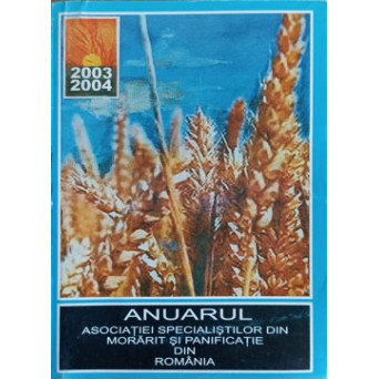 ANUARUL ASOCIATIEI SPECIALISTILOR DIN MORARIT SI PANIFICATIE DIN ROMANIA 2003-2004