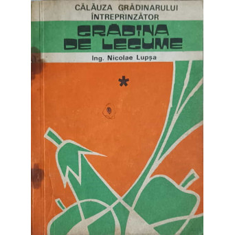 CALAUZA GRADINARULUI INTREPRINZATOR. GRADINA DE LEGUME VOL.1