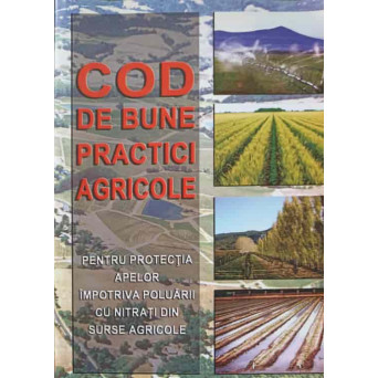 COD DE BUNE PRACTICI AGRICOLE, PENTRU PROTECTIA APELOR IMPOTRIVA POLUARII CU NITRATI DIN SURSE AGRICOLE