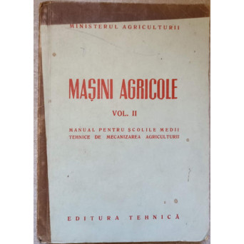 MASINI AGRICOLE VOL.2 MANUAL PENTRU SCOLILE MEDII TEHNICE DE MECANIZAREA AGRICULTURII