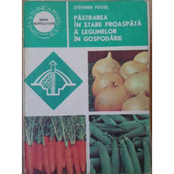 PASTRAREA IN STARE PROASPATA A LEGUMELOR IN GOSPODARIE