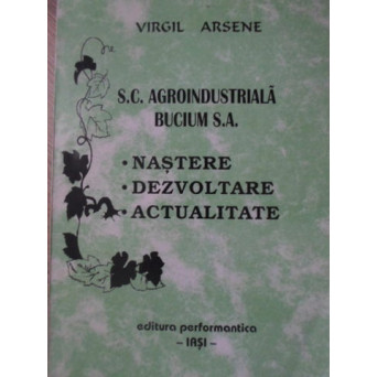 S.C. AGROINDUSTRIALA BUCIUM S.A. NASTERE, DEZVOLTARE, ACTUALITATE
