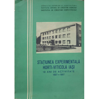 STATIUNEA EXPERIMENTALA HORTI-VITICOLA IASI, 10 ANI DE ACTIVITATE 1957-1967