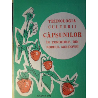 TEHNOLOGIA CULTURII CAPSUNILOR IN CONDITIILE DIN NORDUL MOLDOVEI