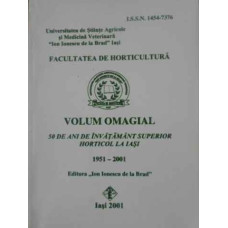 VOLUM OMAGIAL 50 DE ANI DE INVATAMANT SUPERIOR HORTICOL LA IASI 1951-2001