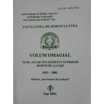 VOLUM OMAGIAL 50 DE ANI DE INVATAMANT SUPERIOR HORTICOL LA IASI 1951-2001
