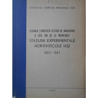 ZECE ANI DE LA INFIINTAREA STATIUNII EXPERIMENTALE HORTIVITICOLE IASI 1957-1967
