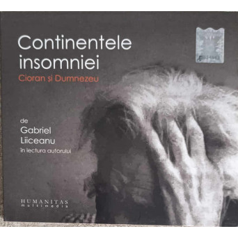 CD: CONTINENTELE INSOMNIEI. CIORAN SI DUMNEZEU - GABRIEL LIICEANU
