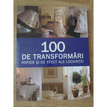 100 DE TRANSFORMARI RAPIDE SI DE EFECT ALE LOCUINTEI