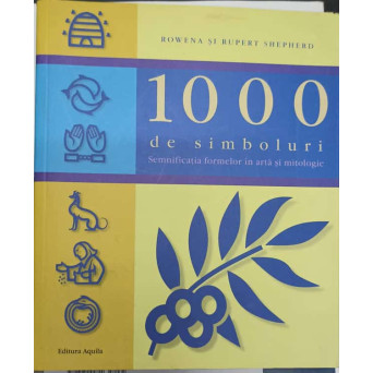 1000 DE SIMBOLURI. SEMNIFICATIA FORMELOR IN ARTA SI MITOLOGIE