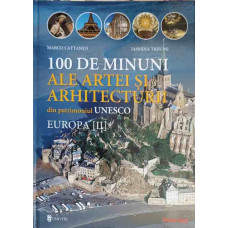 100 DE MINUNI ALE ARTEI SI ARHITECTURII DIN PATRIMONIUL UNESCO. EUROPA (II)