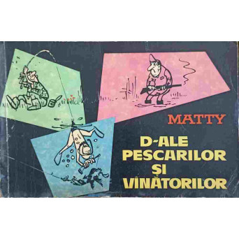 D-ALE PESCARILOR SI VANATORILOR. 101 DESENE DE MATTY