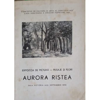 EXPOZITIA DE PICTURA, PEISAJE SI FLORI AURORA RISTEA