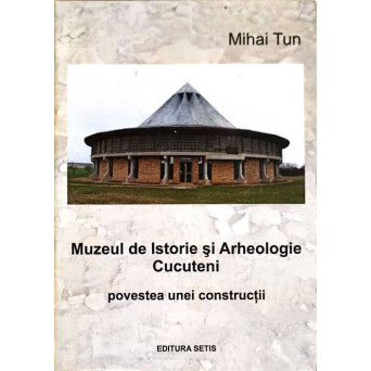 MUZEUL DE ISTORIE SI ARHEOLOGIE CUCUTENI. POVESTEA UNEI CONSTRUCTII