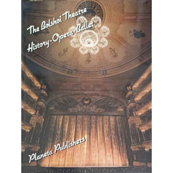 THE BOLSHOI THEATRE: HISTORY OPERA BALLET