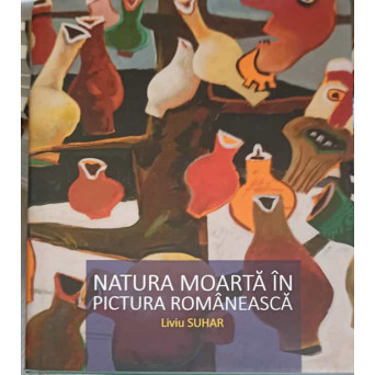 NATURA MOARTA IN PICTURA ROMANEASCA (CIU DEDICATIA AUTORULUI)
