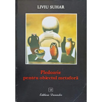 PLEDOARIE PENTRU OBIECTUL METAFORA (CU DEDICATIA AUTORULUI) PLEDOARIE PENTRU OBIECTUL METAFORA (CU DEDICATIA AUTORULUI)