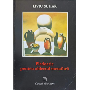 PLEDOARIE PENTRU OBIECTUL METAFORA (CU DEDICATIA AUTORULUI)