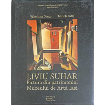 LIVIU SUHAR - PICTURA DIN PATRIMONIUL MUZEULUI DE ARTA IASI