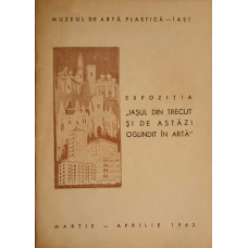 EXPOZITIA "IASUL DIN TRECUT SI DE ASTAZI OGLINDIT IN ARTA"