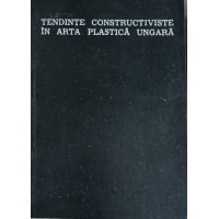 TENDINTE CONSTRUCTIVISTE IN ARTA PLASTICA UNGARA TENDINTE CONSTRUCTIVISTE IN ARTA PLASTICA UNGARA