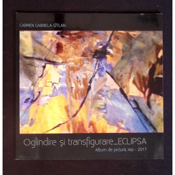 OGLINDIRE SI TRANSFIGURARE ECLIPSA - ALBUM DE PICTURA IASI 2017