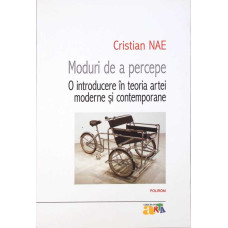 MODURI DE A PERCEPE. O INTRODUCERE IN TEORIA ARTEI MODERNE SI CONTEMPORANE