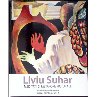 LIVIU SUHAR: MEDITATII SI METAFORE PICTURALE (CU DEDICATIA AUTORULUI)