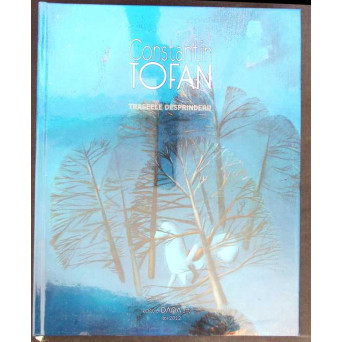 CONSTANTIN TOFAN. TRASEELE DESPRINDERII (ALBUM DE ARTA)