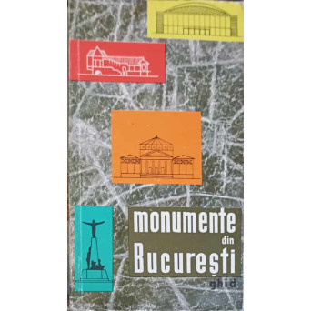 MONUMENTE DIN BUCURESTI, GHID