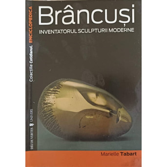 BRANCUSI INVENTATORUL SCULPTURII MODERNE