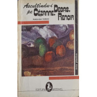 ASCULTANDU-I PE CEZANNE, DEGAS, RENOIR