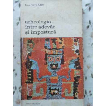 ARHEOLOGIA INTRE ADEVAR SI IMPOSTURA