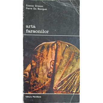 ARTA FARAONILOR VOL.1 O ISTORIE COMPLETA A ARTEI EGIPTENE. FARAONII, CUCERITORI AI ARTEI