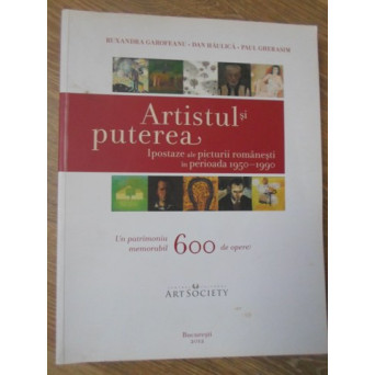 ARTISTUL SI PUTEREA. IPOSTAZE ALE PICTURII ROMANESTI IN PERIOADA 1950-1990. 600 DE OPERE